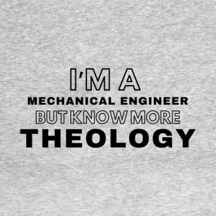 I'm a mechanical engineer but know more Theology T-Shirt